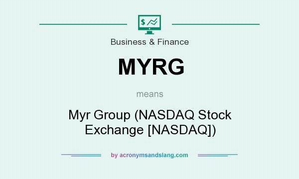 What does MYRG mean? It stands for Myr Group (NASDAQ Stock Exchange [NASDAQ])