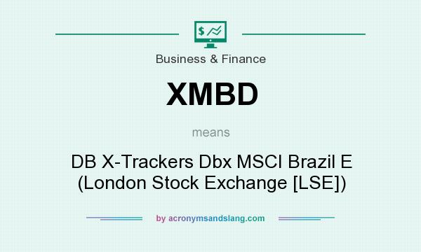 What does XMBD mean? It stands for DB X-Trackers Dbx MSCI Brazil E (London Stock Exchange [LSE])
