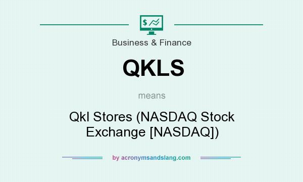 What does QKLS mean? It stands for Qkl Stores (NASDAQ Stock Exchange [NASDAQ])