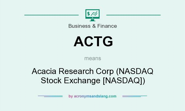 What does ACTG mean? It stands for Acacia Research Corp (NASDAQ Stock Exchange [NASDAQ])