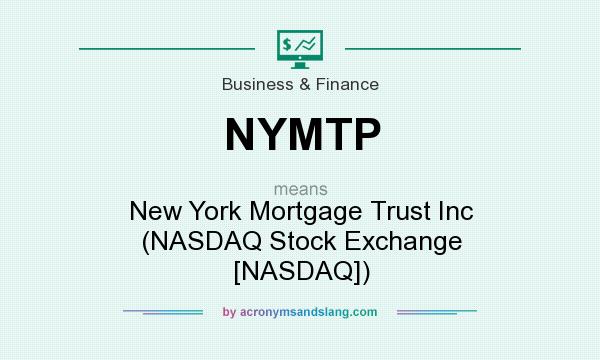 What does NYMTP mean? It stands for New York Mortgage Trust Inc (NASDAQ Stock Exchange [NASDAQ])