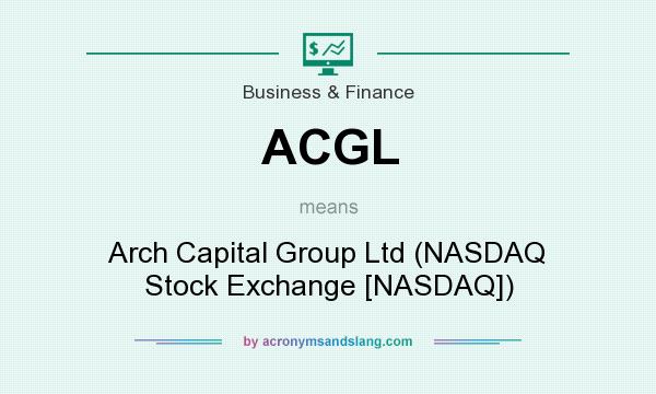 What does ACGL mean? It stands for Arch Capital Group Ltd (NASDAQ Stock Exchange [NASDAQ])
