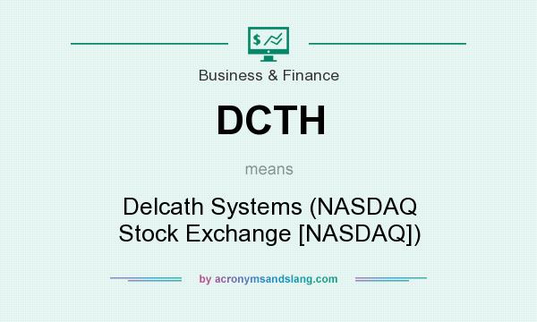 What does DCTH mean? It stands for Delcath Systems (NASDAQ Stock Exchange [NASDAQ])
