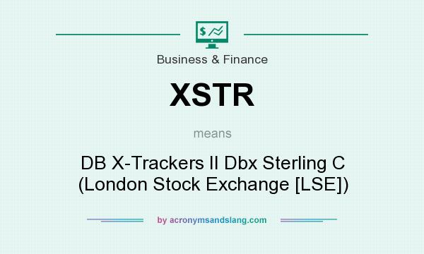 What does XSTR mean? It stands for DB X-Trackers II Dbx Sterling C (London Stock Exchange [LSE])