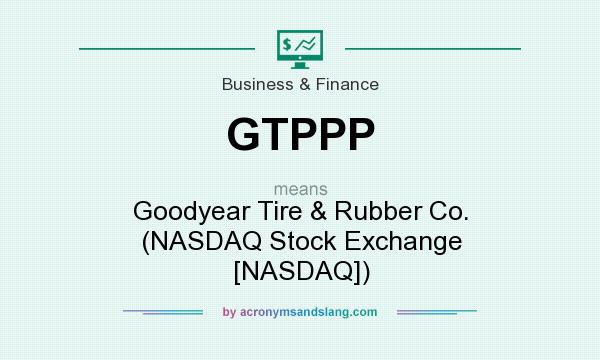 What does GTPPP mean? It stands for Goodyear Tire & Rubber Co. (NASDAQ Stock Exchange [NASDAQ])