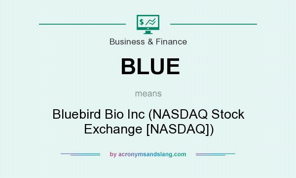 What does BLUE mean? It stands for Bluebird Bio Inc (NASDAQ Stock Exchange [NASDAQ])