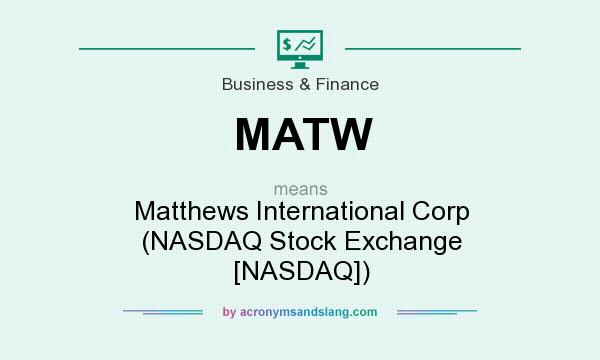 What does MATW mean? It stands for Matthews International Corp (NASDAQ Stock Exchange [NASDAQ])