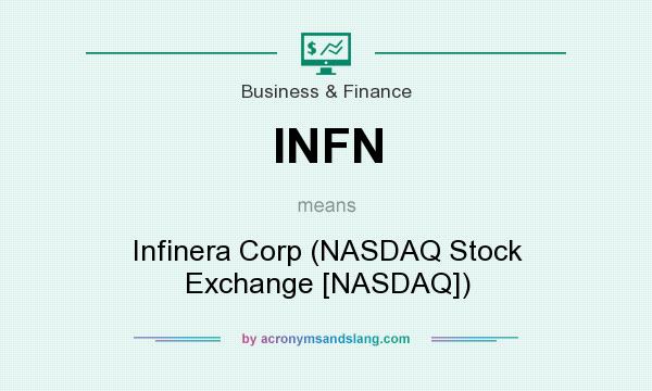 What does INFN mean? It stands for Infinera Corp (NASDAQ Stock Exchange [NASDAQ])