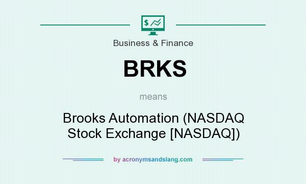 What does BRKS mean? It stands for Brooks Automation (NASDAQ Stock Exchange [NASDAQ])