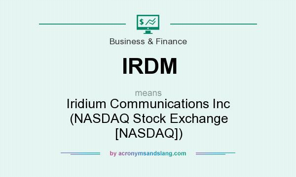 What does IRDM mean? It stands for Iridium Communications Inc (NASDAQ Stock Exchange [NASDAQ])