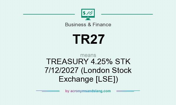 What does TR27 mean? It stands for TREASURY 4.25% STK 7/12/2027 (London Stock Exchange [LSE])
