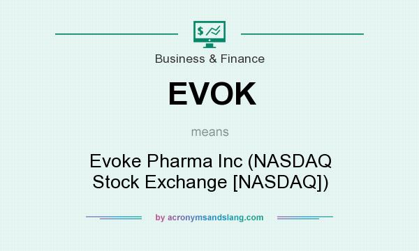 What does EVOK mean? It stands for Evoke Pharma Inc (NASDAQ Stock Exchange [NASDAQ])