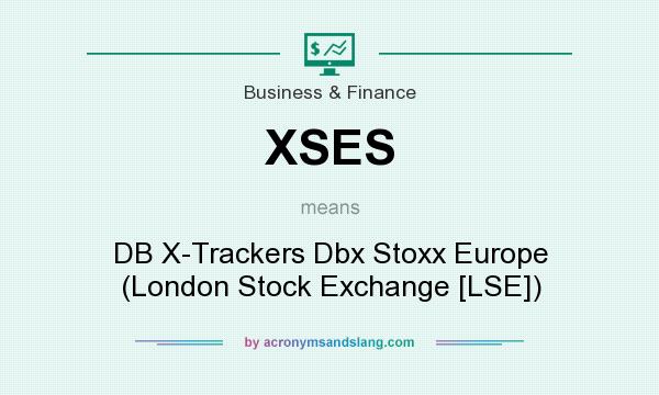 What does XSES mean? It stands for DB X-Trackers Dbx Stoxx Europe (London Stock Exchange [LSE])