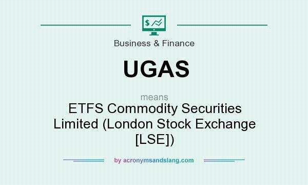 What does UGAS mean? It stands for ETFS Commodity Securities Limited (London Stock Exchange [LSE])