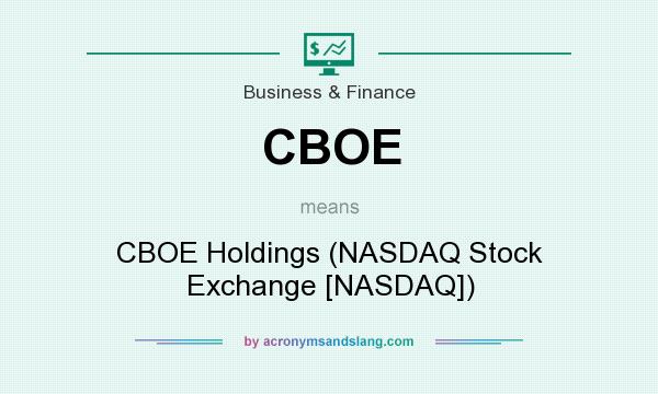 What does CBOE mean? It stands for CBOE Holdings (NASDAQ Stock Exchange [NASDAQ])