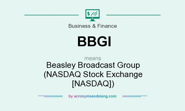 What does BBGI mean? It stands for Beasley Broadcast Group (NASDAQ Stock Exchange [NASDAQ])