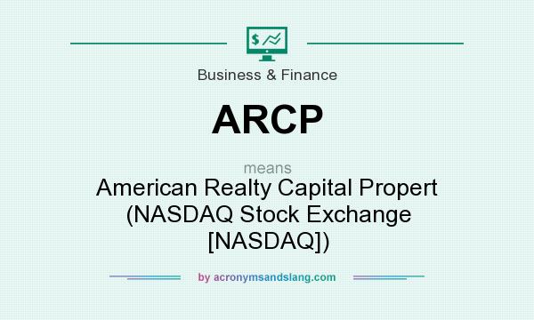 What does ARCP mean? It stands for American Realty Capital Propert (NASDAQ Stock Exchange [NASDAQ])