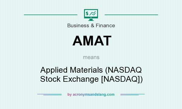 What does AMAT mean? It stands for Applied Materials (NASDAQ Stock Exchange [NASDAQ])
