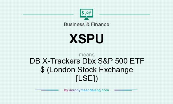 What does XSPU mean? It stands for DB X-Trackers Dbx S&P 500 ETF $ (London Stock Exchange [LSE])