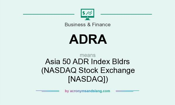 What does ADRA mean? It stands for Asia 50 ADR Index Bldrs (NASDAQ Stock Exchange [NASDAQ])