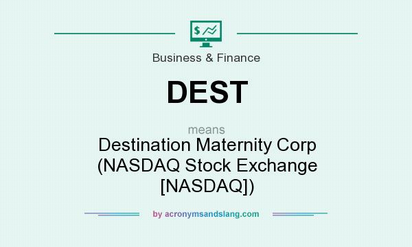 What does DEST mean? It stands for Destination Maternity Corp (NASDAQ Stock Exchange [NASDAQ])