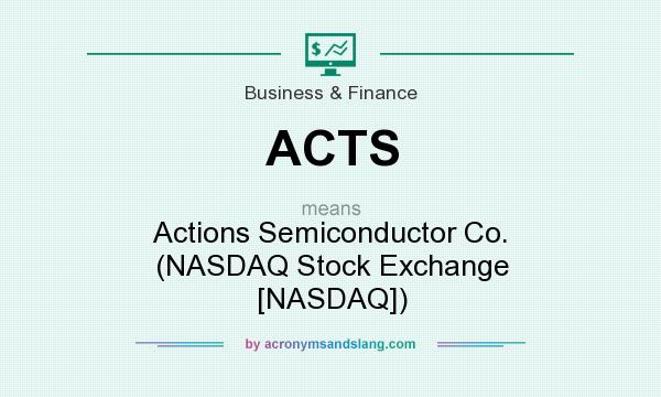 What does ACTS mean? It stands for Actions Semiconductor Co. (NASDAQ Stock Exchange [NASDAQ])