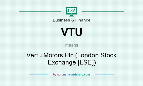 What does VTU mean? It stands for Vertu Motors Plc (London Stock Exchange [LSE])