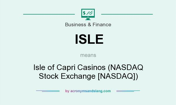 What does ISLE mean? It stands for Isle of Capri Casinos (NASDAQ Stock Exchange [NASDAQ])
