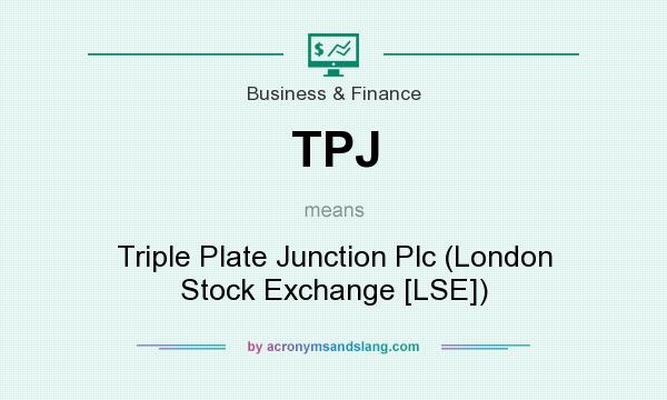 What does TPJ mean? It stands for Triple Plate Junction Plc (London Stock Exchange [LSE])
