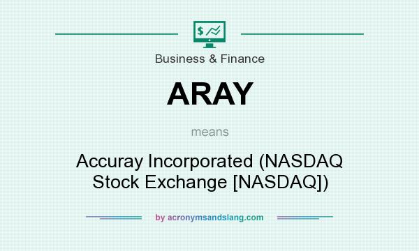 What does ARAY mean? It stands for Accuray Incorporated (NASDAQ Stock Exchange [NASDAQ])