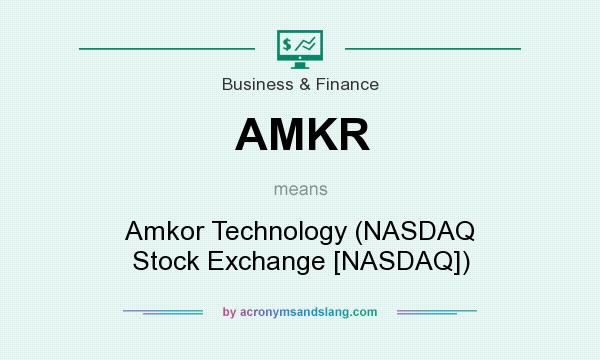What does AMKR mean? It stands for Amkor Technology (NASDAQ Stock Exchange [NASDAQ])