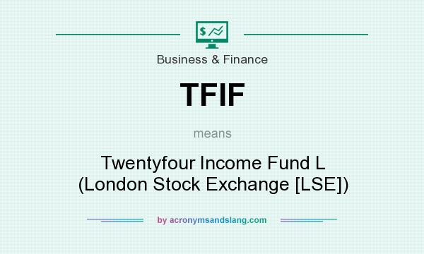 What does TFIF mean? It stands for Twentyfour Income Fund L (London Stock Exchange [LSE])