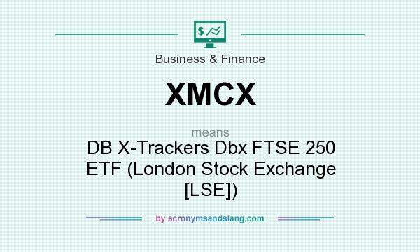 What does XMCX mean? It stands for DB X-Trackers Dbx FTSE 250 ETF (London Stock Exchange [LSE])
