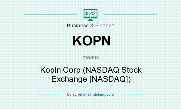 What does KOPN mean? It stands for Kopin Corp (NASDAQ Stock Exchange [NASDAQ])