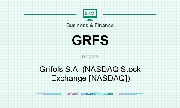 What does GRFS mean? It stands for Grifols S.A. (NASDAQ Stock Exchange [NASDAQ])