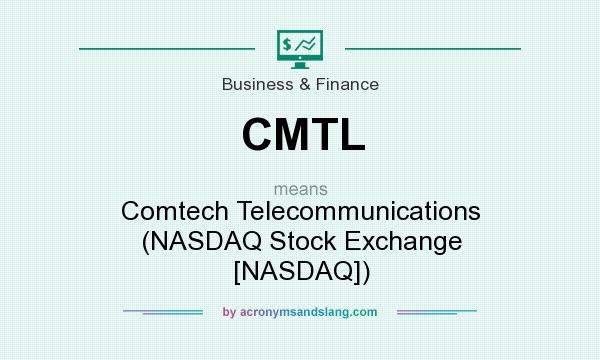 What does CMTL mean? It stands for Comtech Telecommunications (NASDAQ Stock Exchange [NASDAQ])