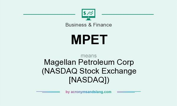 What does MPET mean? It stands for Magellan Petroleum Corp (NASDAQ Stock Exchange [NASDAQ])
