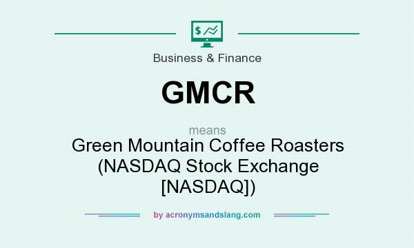 What does GMCR mean? It stands for Green Mountain Coffee Roasters (NASDAQ Stock Exchange [NASDAQ])