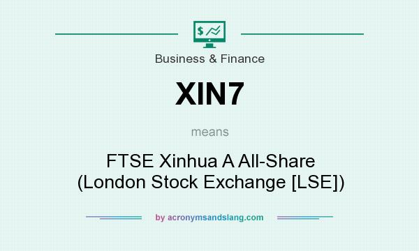 What does XIN7 mean? It stands for FTSE Xinhua A All-Share (London Stock Exchange [LSE])
