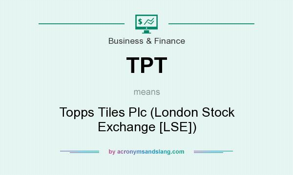 What does TPT mean? It stands for Topps Tiles Plc (London Stock Exchange [LSE])