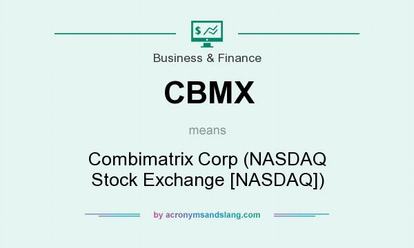 What does CBMX mean? It stands for Combimatrix Corp (NASDAQ Stock Exchange [NASDAQ])