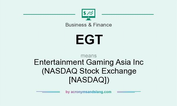 What does EGT mean? It stands for Entertainment Gaming Asia Inc (NASDAQ Stock Exchange [NASDAQ])