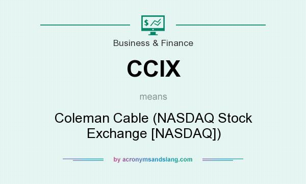 What does CCIX mean? It stands for Coleman Cable (NASDAQ Stock Exchange [NASDAQ])