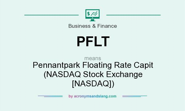 What does PFLT mean? It stands for Pennantpark Floating Rate Capit (NASDAQ Stock Exchange [NASDAQ])