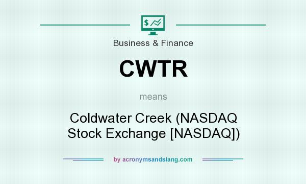 What does CWTR mean? It stands for Coldwater Creek (NASDAQ Stock Exchange [NASDAQ])