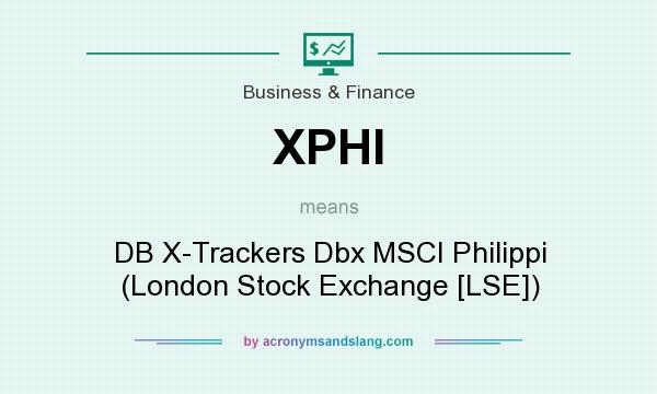 What does XPHI mean? It stands for DB X-Trackers Dbx MSCI Philippi (London Stock Exchange [LSE])