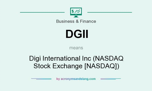 What does DGII mean? It stands for Digi International Inc (NASDAQ Stock Exchange [NASDAQ])