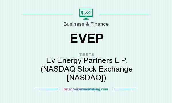 What does EVEP mean? It stands for Ev Energy Partners L.P. (NASDAQ Stock Exchange [NASDAQ])