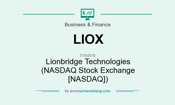 What does LIOX mean? It stands for Lionbridge Technologies (NASDAQ Stock Exchange [NASDAQ])
