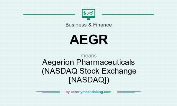 What does AEGR mean? It stands for Aegerion Pharmaceuticals (NASDAQ Stock Exchange [NASDAQ])